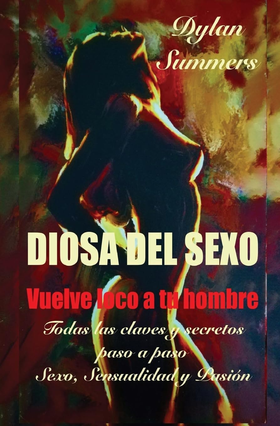 DIOSA DEL SEXO: vuelve loco a tu hombre: Todas las claves y secretos sobre el Sexo, la Sensualidad y la Pasión (Descubre el arte del sexo, la sensualidad y la pasion, Band 1) Partnership & Love