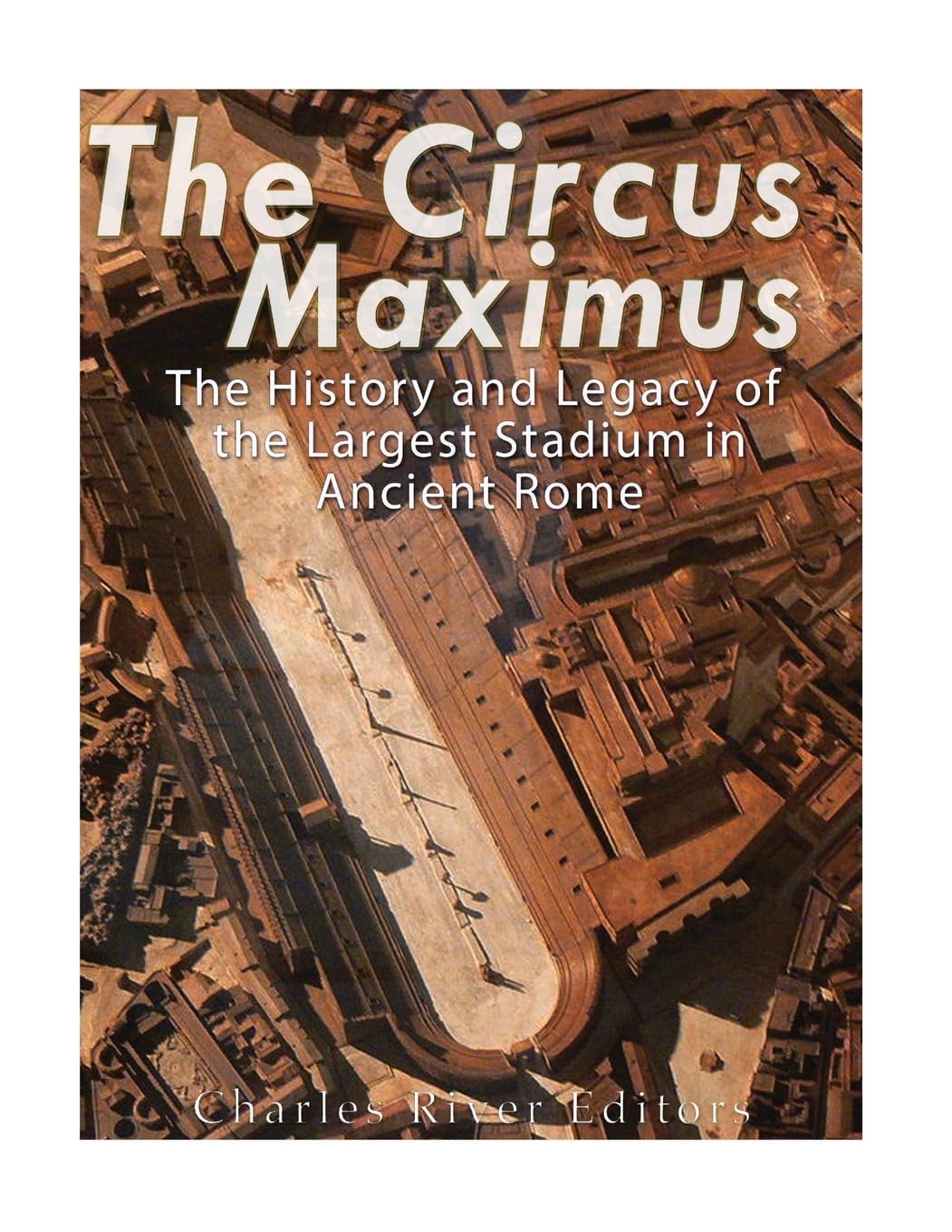The Circus Maximus: The History and Legacy of the Largest Stadium in Ancient Rome Politics & History