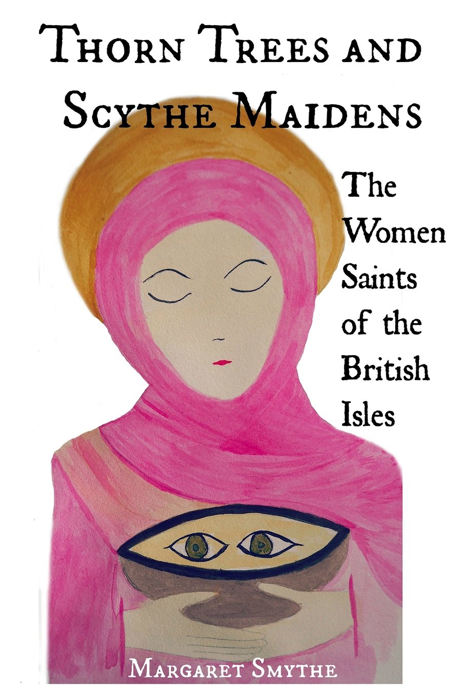 Thorn Trees And Scythe Maidens: A Dictionary of Holy Women Religion & Esotericism