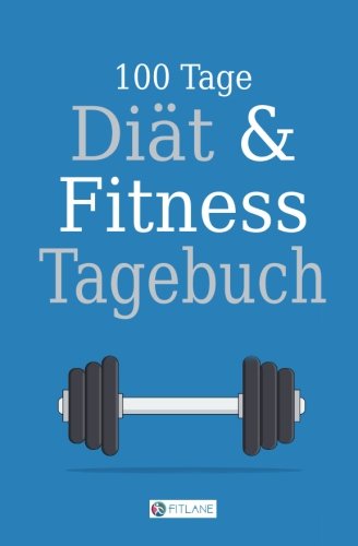 FitLane 100 Tage Diät und Fitness Tagebuch: Ein Abnehmtagebuch zum Ausfüllen Health, Nutrition & Fitness