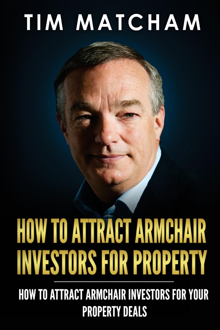 How To Attract Armchair Investors for Property: A Guide to Successfully Finding Private Investors Who'll Fund Your Property Deals Business, Finance & Career