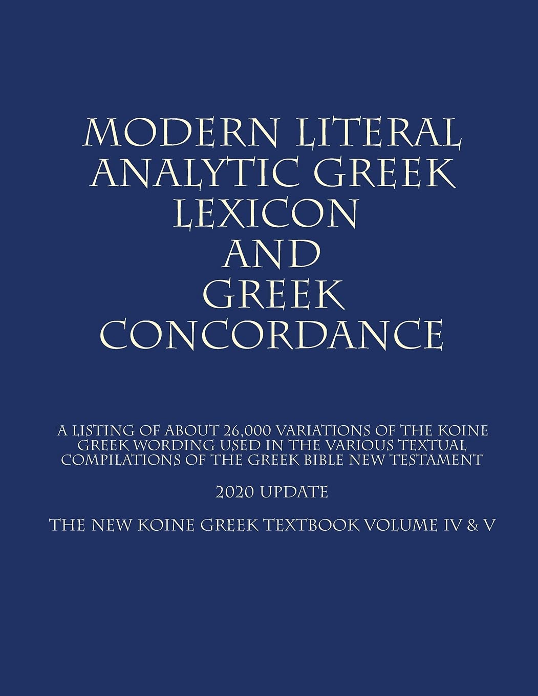The New Koine Greek Textbook: Volume IV & V (Modern Literal Analytical Greek Lexicon and Greek Concordance, Band 2020) Religion & Esotericism