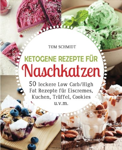 Ketogene Rezepte für Naschkatzen: 50 leckere Low Carb High Fat Rezepte für Eiscremes, Kuchen, Trüffel, Cookies u.v.m. (Ketogene Ernährung, Ketogene Diät, Ketogenes Kochbuch, Ketogene Desserts) Cooking & Enjoying