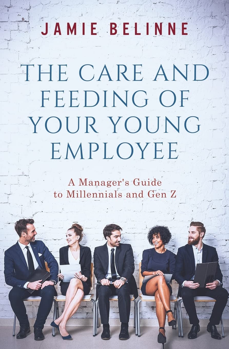 The Care and Feeding of Your Young Employee: A Manager's Guide to Millennials and Gen Z Business, Finance & Career