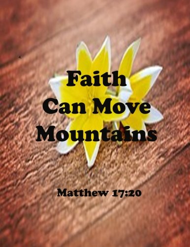 Faith Can Move Mountains Matthew 17:20: Journal Notebook ,Quotes Journal, Quotes Notebook, Composition Book 100 Pages 8.5x11 (Volume 30) Books