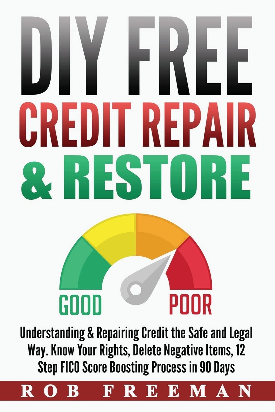 DIY FREE Credit Repair & Restore: Understanding & Repairing Credit the Safe and Legal Way. Know Your Rights, Delete Negative Items, 12 Step FICO Score Boosting Easy To Follow Process Law