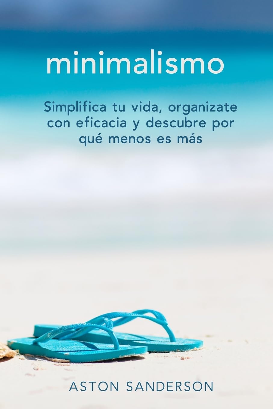 Minimalismo: Simplifica tu vida, organizate con eficacia y descubre por que menos es mas con una vida minimalista Self-help