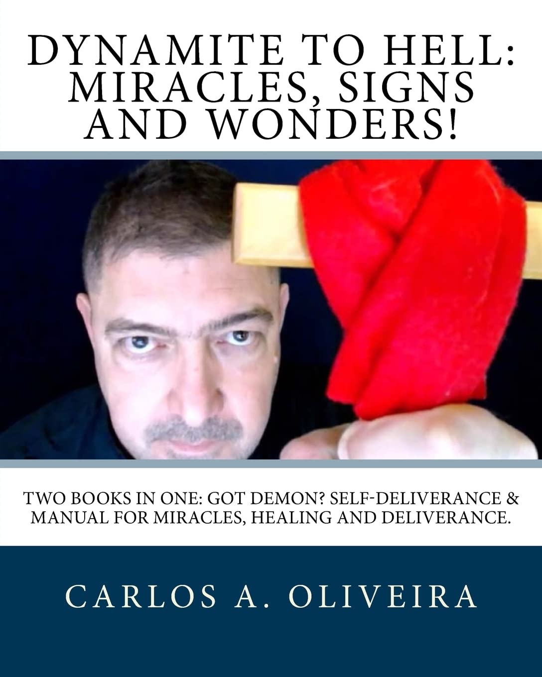 Dynamite To Hell: Miracles, Signs and Wonders!: Two Books In One: Got Demon? Self-Deliverance Book & Manual for Miracles, Healing and Deliverance Book Religion & Esotericism