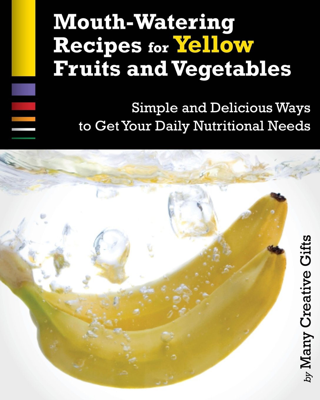 Mouth-Watering Recipes for Yellow Fruits and Vegetables: The Easiest and Most Delicious Ways to Maximize Your Daily Nutritional Needs (Cook Lots of Colors, Band 1) Cooking & Enjoying