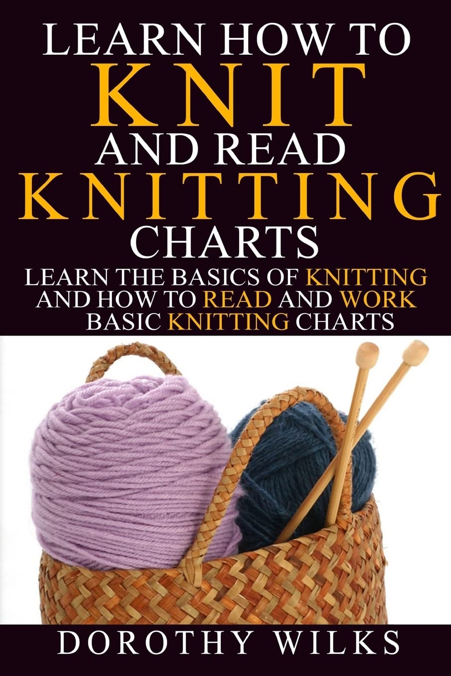 Learn How to Knit and Read Knitting Charts: Learn the Basics of Knitting and How to Read and Work Basic Knitting Charts Hobbies & Crafts
