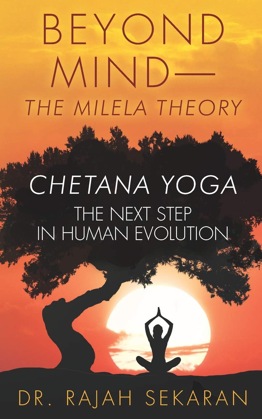 Beyond Mind: The Milela Theory/ Chetana Yoga–The next step in human evolution: 1.The Next Step in Human Evolution. 2.Mind Management3.Space and The Theory of Subtlety Lifestyle