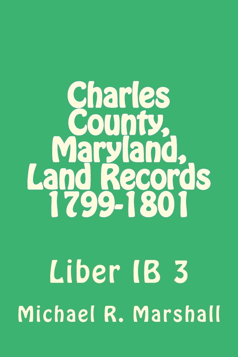 Charles County, Maryland, Land Records 1799-1801: Liber Ib 3 Reference Books