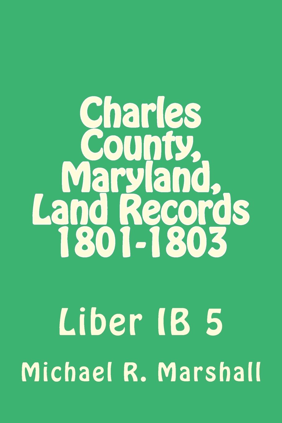 Charles County, Maryland, Land Records 1801-1803: Liber Ib 5 Reference Books