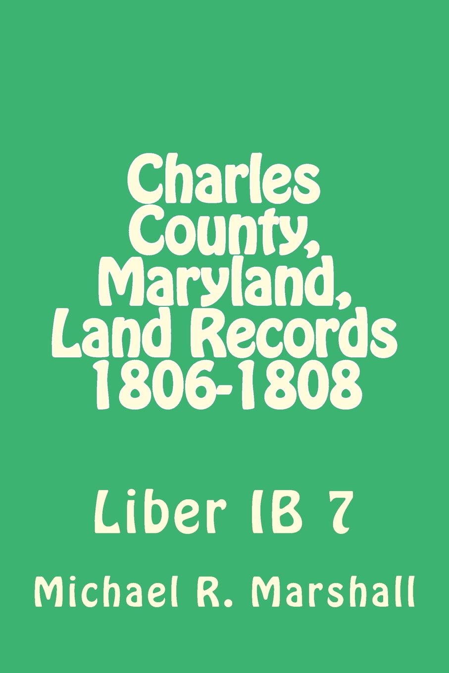 Charles County, Maryland, Land Records 1806-1808: Liber Ib 7 Reference Books