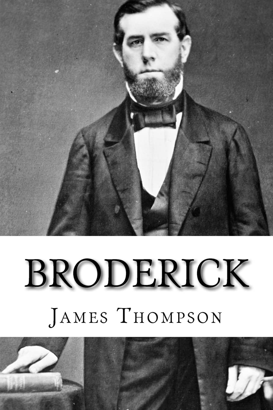 Broderick: The Life and Death of David C. Broderick Politics & History