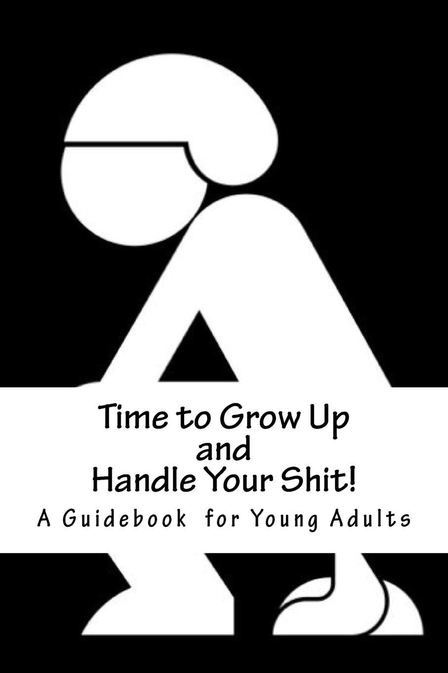 Time to Grow Up and Handle Your Shit!: A Guidebook for Young Adults Film, Art & Culture