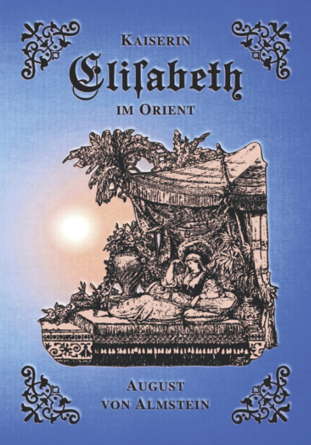 Kaiserin Elisabeth im Orient: Das Reisetagebuch des Capitäns der kaiserlichen Yacht Miramar (Sissi Reihe, Band 20) Politics & Society