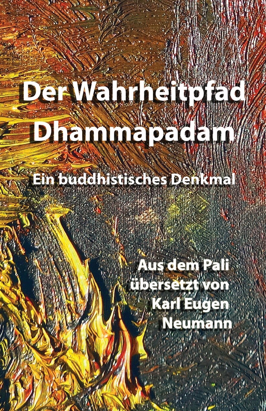 Der Wahrheitpfad - Dhammapadam - Ein buddhistisches Denkmal: Aus dem Pali übersetzt von Karl Eugen Neumann Philosophy
