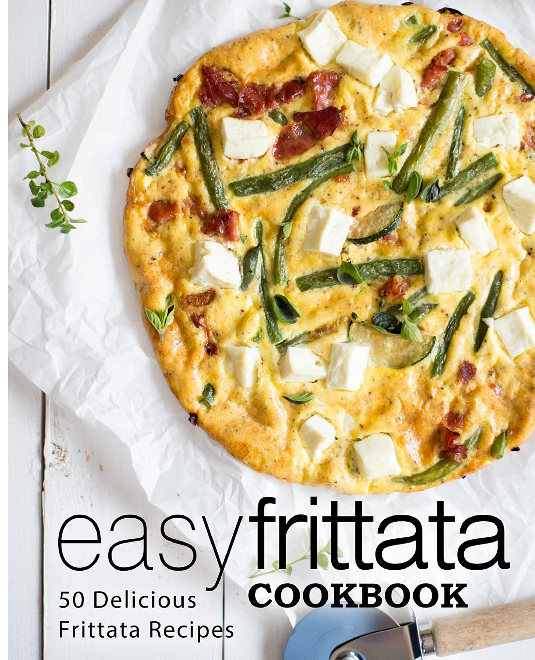 Easy Frittata Cookbook: 50 Delicious Frittata Recipes Leisure, Home & Garden