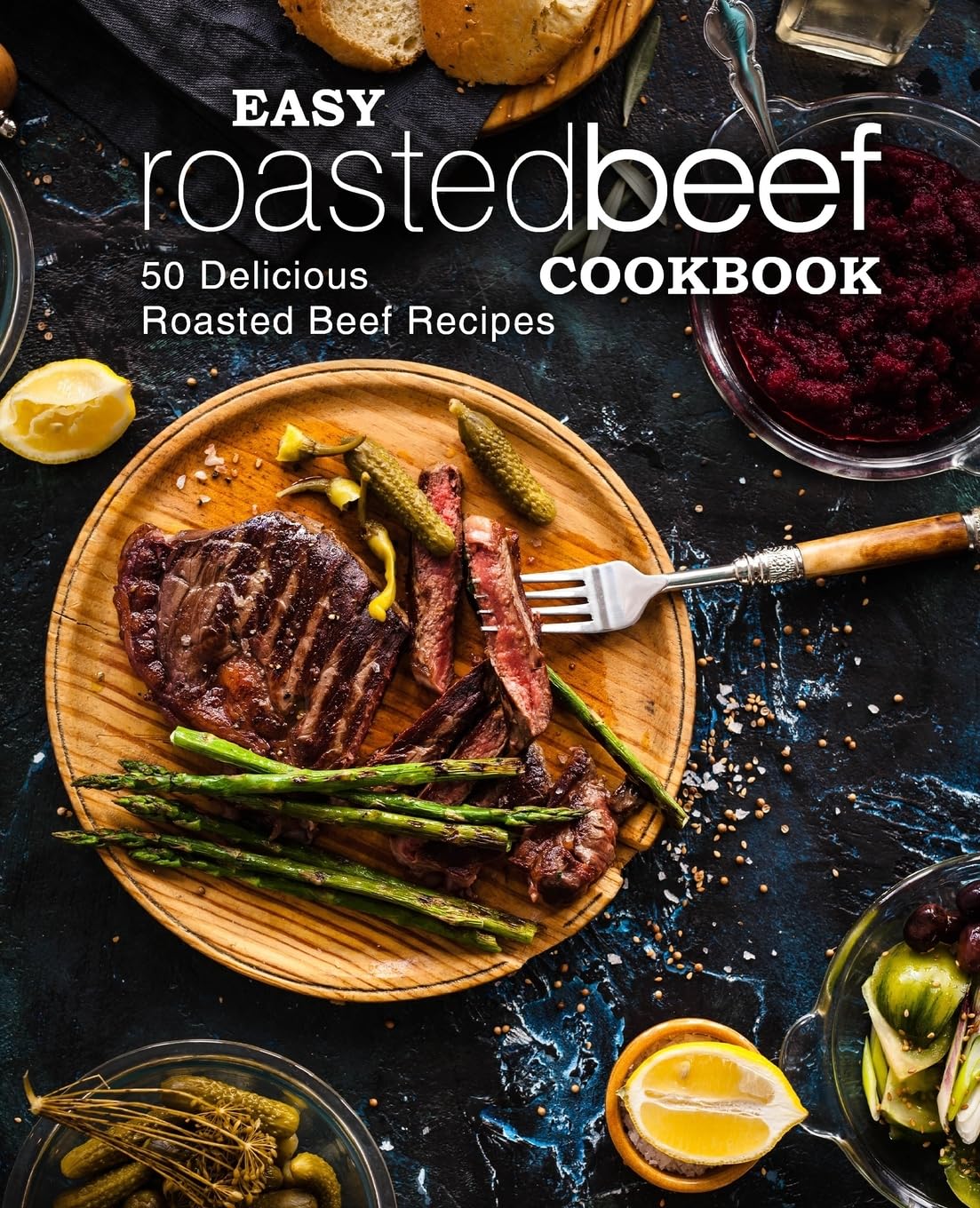 Easy Roasted Beef Cookbook: 50 Delicious Roasted Beef Recipes Leisure, Home & Garden