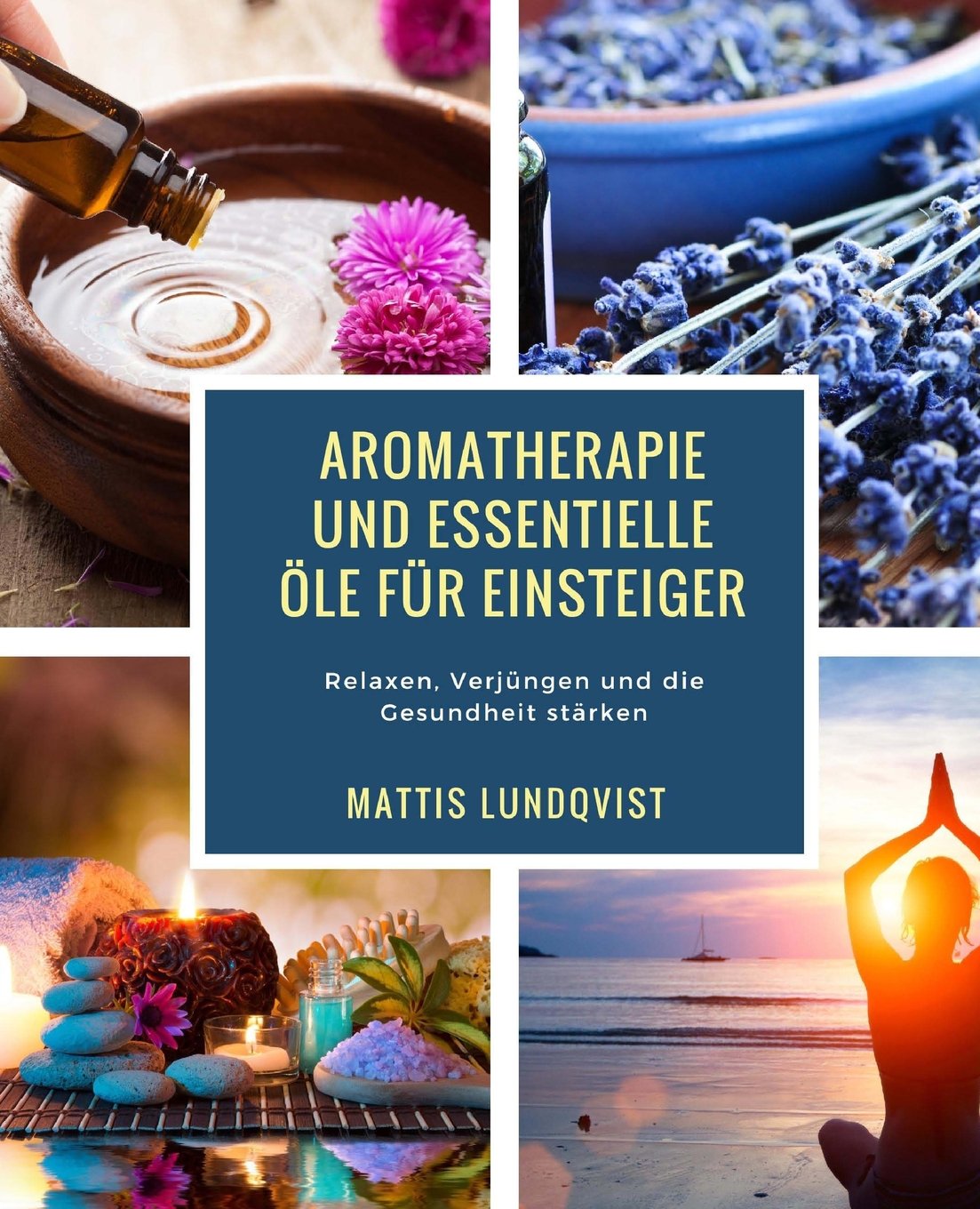 Aromatherapie und Essentielle Öle für Einsteiger: Relaxen,Verjüngen und die Gesundheit stärken Health, Nutrition & Fitness