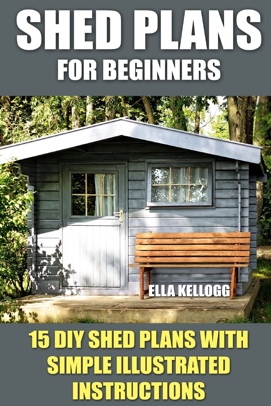 Shed Plans for Beginners: 15 DIY Shed Plans with Simple Illustrated Instructions Hobbies & Crafts
