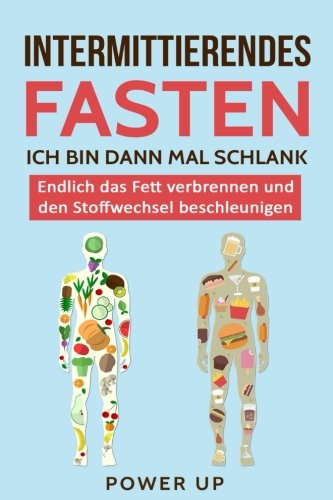 Intermittierendes Fasten: Ich bin dann mal schlank: Endlich das Fett verbrennen und den Stoffwechsel beschleunigen (Intervallfasten, 5 2 Diät, 16 8 Diät, Kurzzeitfasten, Fett verbrennen, Band 1) Leisure & Fun