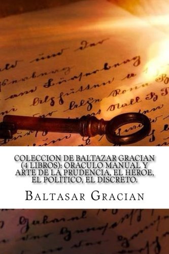 Coleccion de Baltazar Gracian (4 Libros): Oraculo manual y arte de la prudencia, El Heroe, El politico, El Discreto. Self-help