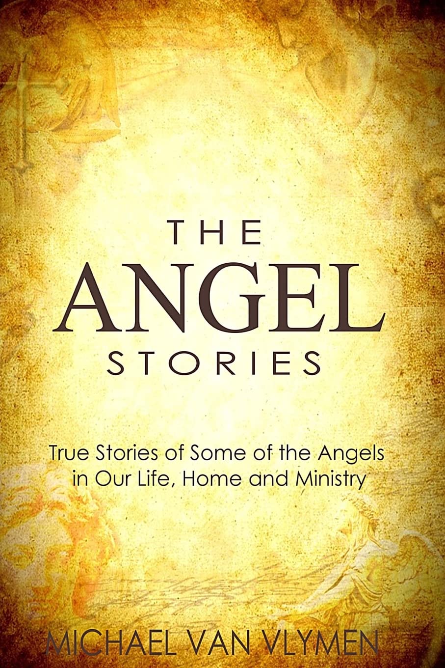 The Angel Stories: True Stories of Some of the Angels in our Life, Home and Ministry Religion & Esotericism