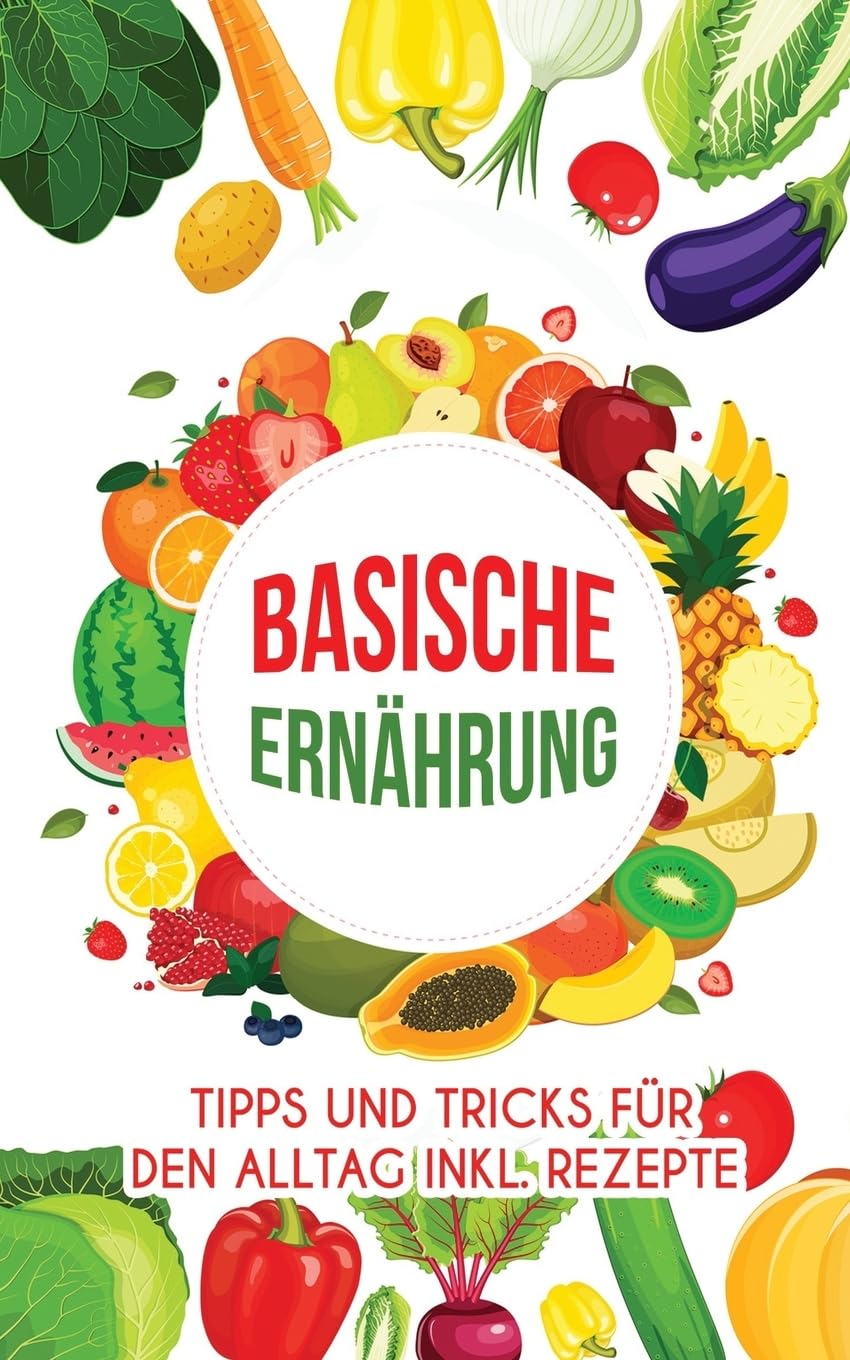 Basische Ernährung: Tipps und Tricks für den Alltag inkl. Rezepte Health, Nutrition & Fitness