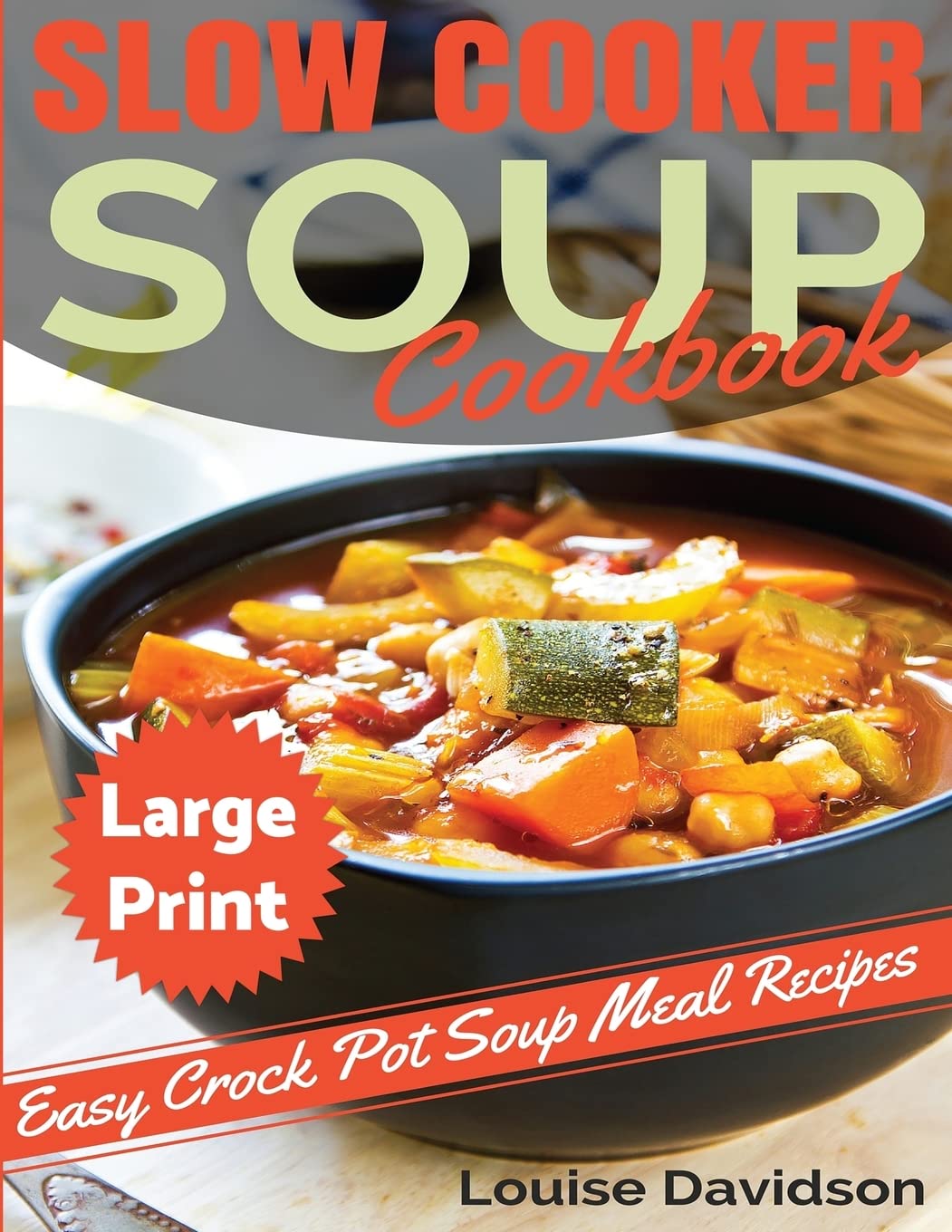 Slow Cooker Soup Cookbook ***Large Print Edition***: Easy Crock Pot Soup Recipes Cooking & Enjoying