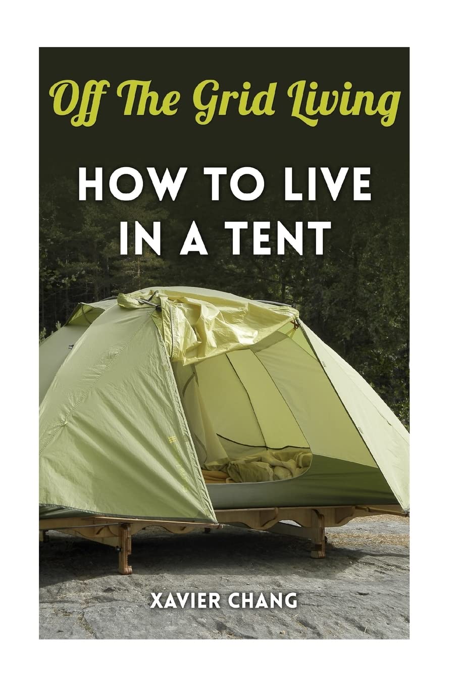 Off The Grid Living: How To Live In A Tent Camping & Survival