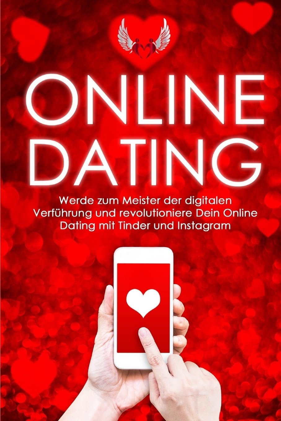 Online-Dating: Werde zum Meister der digitalen Verführung und revolutioniere Dein Online Dating mit Tinder und Instagram (Online Dating, Tinder ... ansprechen, Flirten, Flirten lernen, Band 1) Psychology