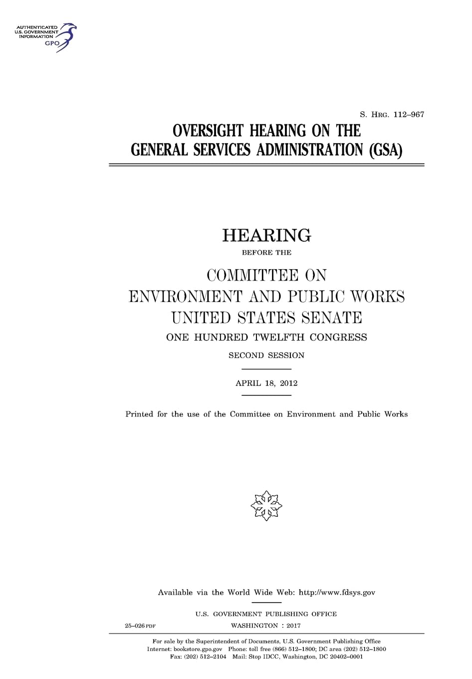 Oversight hearing on the General Services Administration (GSA) : hearing before the Committee on Environment and Public Works, United States Senate, ... Congress, second session, April 18, 2012. Law