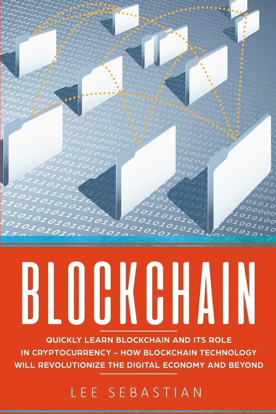 Blockchain: Quickly Learn Blockchain and Its Role In Cryptocurrency - How Blockchain Technology Will Revolutionize The Digital Economy and Beyond Business, Finance & Career