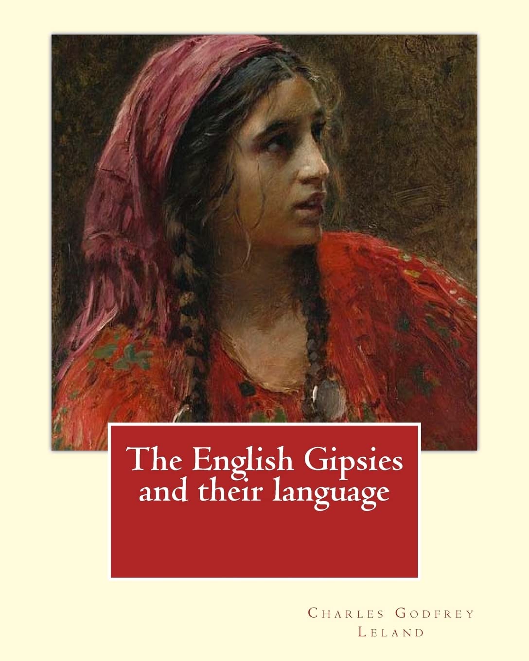 The English Gipsies and their language. By: Charles Godfrey Leland: Charles Godfrey Leland (August 15, 1824 – March 20, 1903) was an American ... born in Philadelphia, Pennsylvania Contemporary literature Books