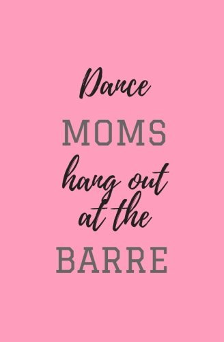 Dance moms hang out at the barre: dance notebook, dance book, dance journal, dance diary, dance mom notebook, dance mom journal, dance mom diary, dance mom log, dance mom notes, dance mom book Film, Art & Culture