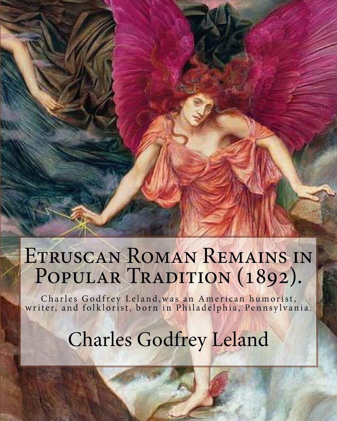 Etruscan Roman Remains in Popular Tradition (1892). By: Charles Godfrey Leland: Charles Godfrey Leland (August 15, 1824 – March 20, 1903) was an ... born in Philadelphia, Pennsylvania. Contemporary literature Books