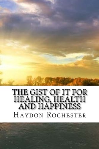 The Gist of It for Healing, Health and Happiness Self-help
