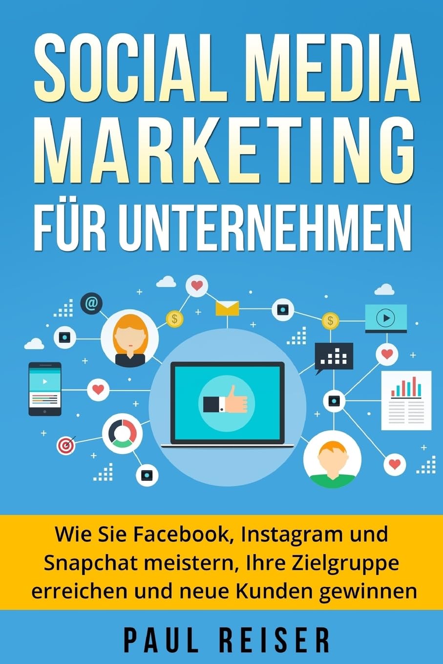 Social Media Marketing für Unternehmen: Wie Sie Facebook, Instagram und Snapchat meistern, Ihre Zielgruppe erreichen und neue Kunden gewinnen. Business, Finance & Career