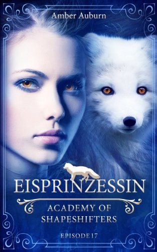 Eisprinzessin, Episode 17 - Fantasy-Serie (Academy of Shapeshifters, Band 17) Fantasy & Sci-Fi