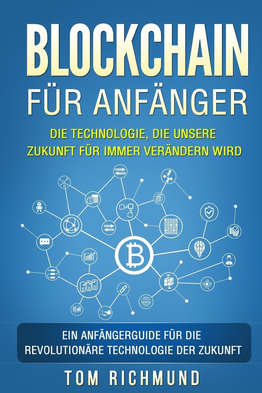 Blockchain für Anfänger: Die Technologie, die unsere Zukunft für immer verändern wird. Ein Anfängerguide für die revolutionäre Technologie der Zukunft. Computer Science