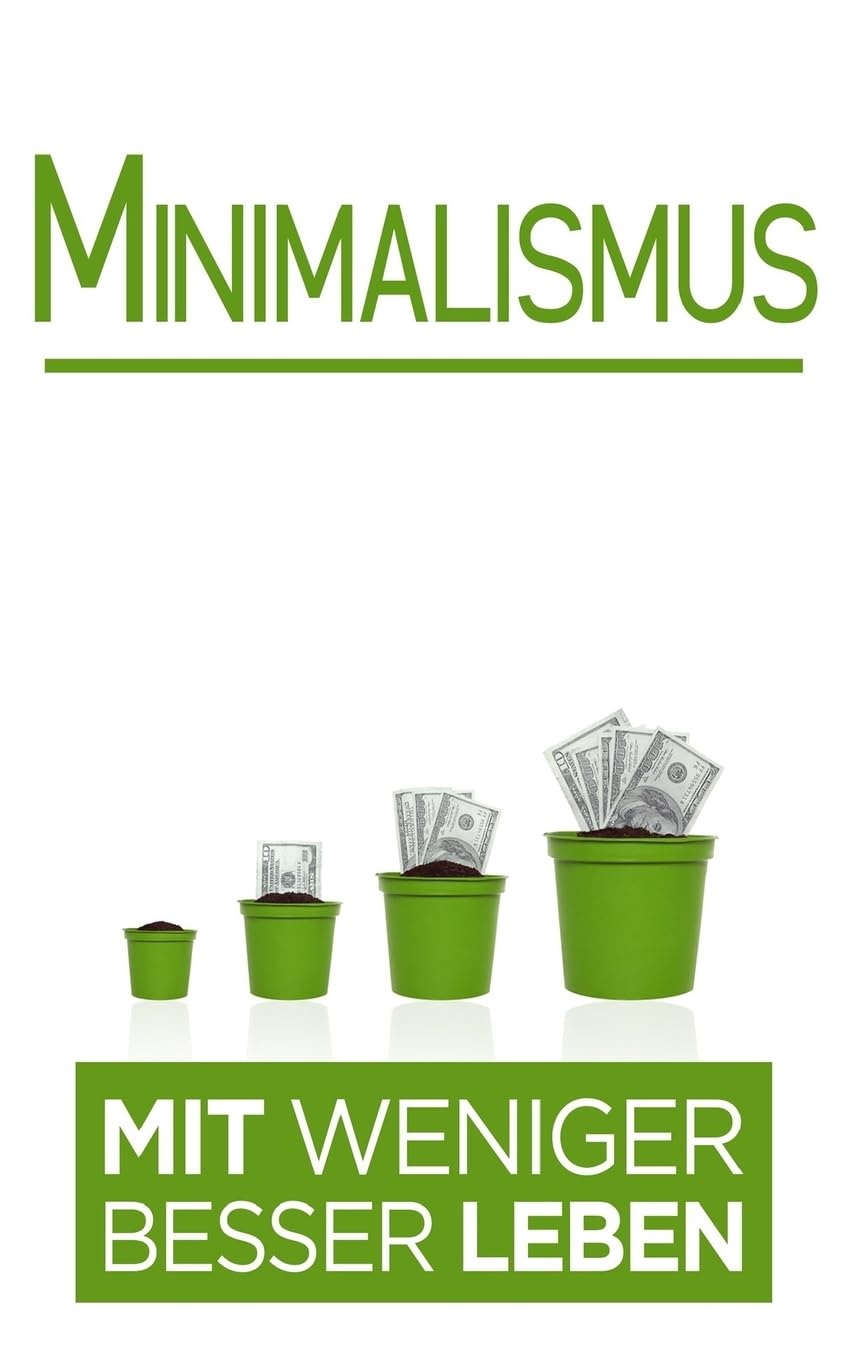 Minimalismus: Mit weniger besser Leben (Minimalisumus Bücher, Band 1) Business, Finance & Career