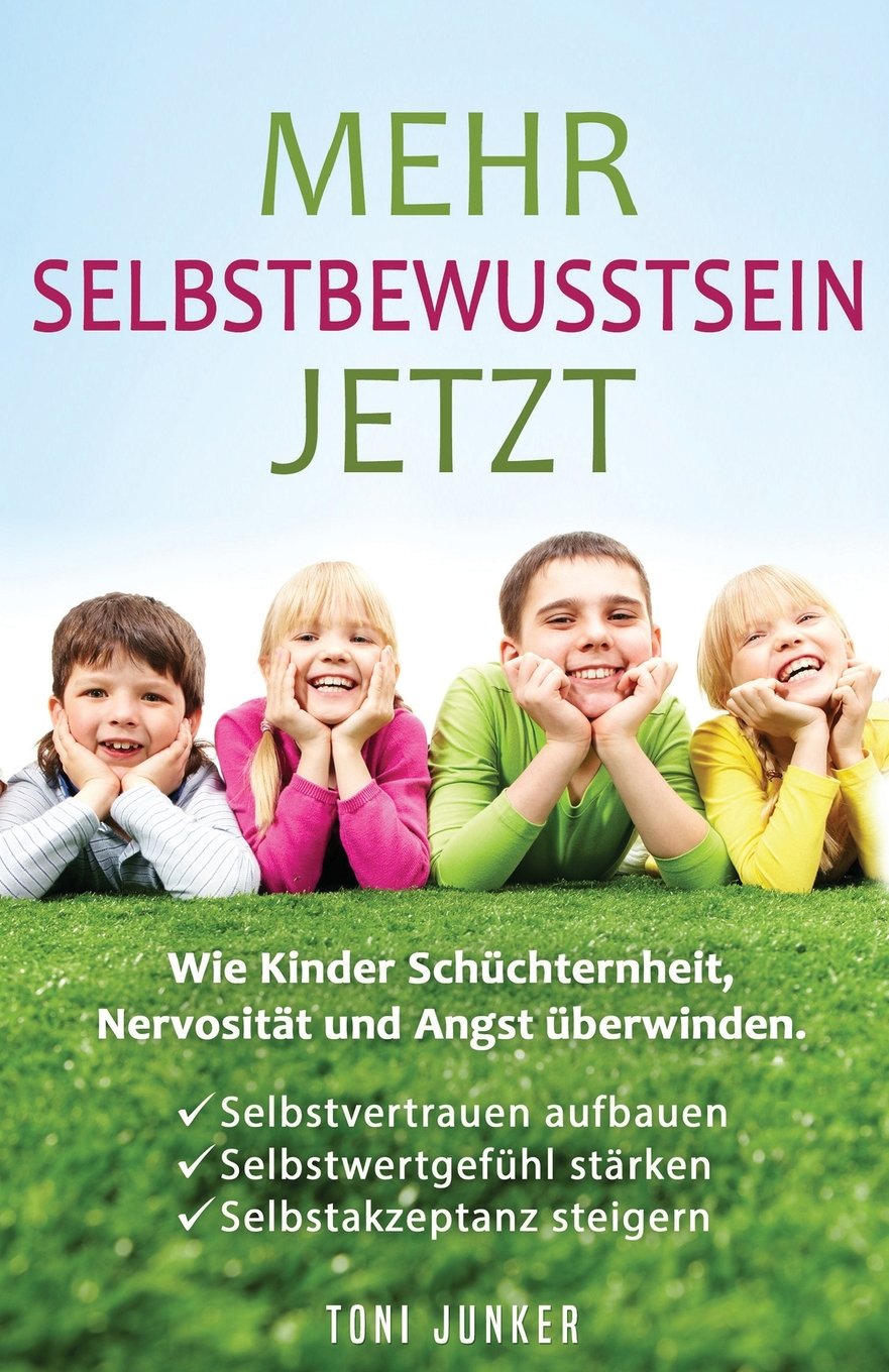 Mehr Selbstbewusstsein jetzt: Wie Kinder Schüchternheit, Nervosität und Angst überwinden. Selbstvertrauen aufbauen. Selbstwertgefühl stärken. Selbstakzeptanz steigern Psychology