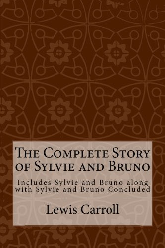 The Complete Story of Sylvie and Bruno: Includes Sylvie and Bruno along with Sylvie and Bruno Concluded Fairy Tales & Legends