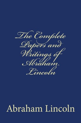 The Complete Papers and Writings of Abraham Lincoln Reference Books