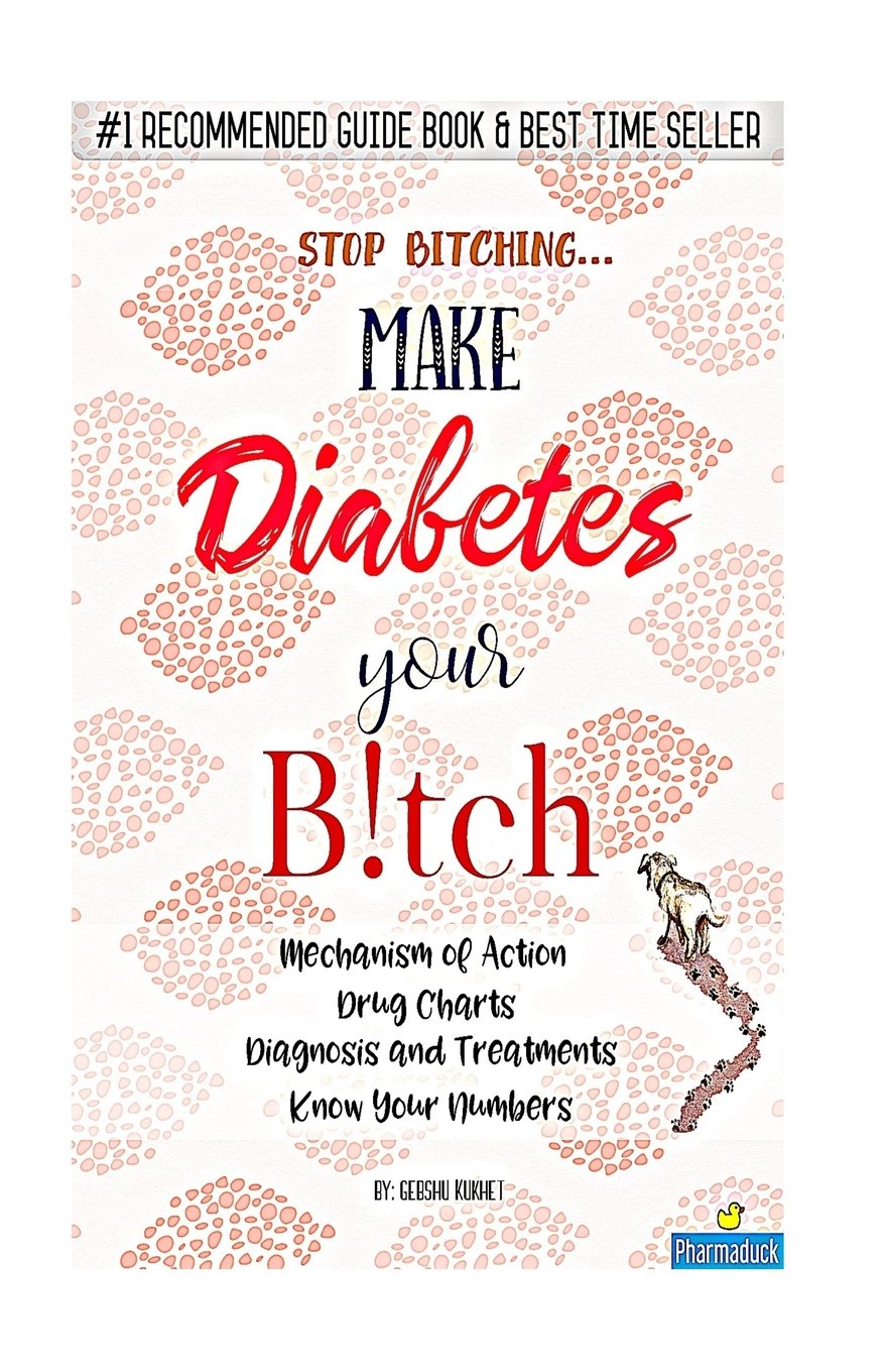 Pharmaduck: Stop Bitching...Make Diabetes Your Bitch: Mechanism of Action, Drug Charts, Diagnosis and Treatments, Know Your Numbers Learning & Reference