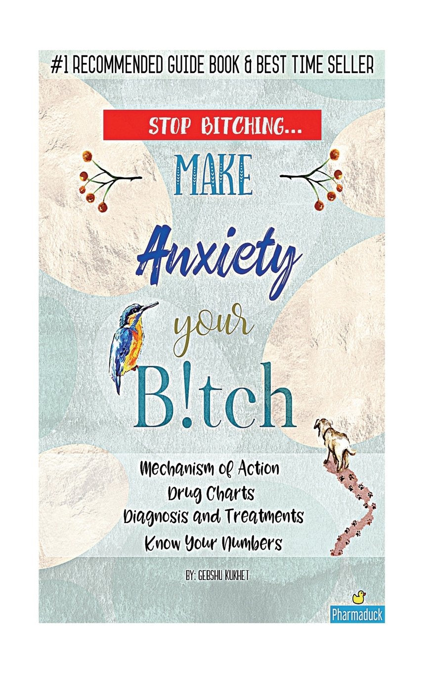 Pharmaduck: Stop Bitching...Make Anxiety Your Bitch: Mechanism of Action, Drug Charts, Diagnosis and Treatments, Know Your Numbers Learning & Reference