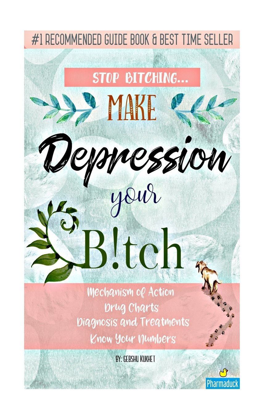 Pharmaduck: Stop Bitching...Make Depression Your Bitch: Mechanism of Action, Drug Charts, Diagnosis and Treatments, Known Your Numbers Learning & Reference