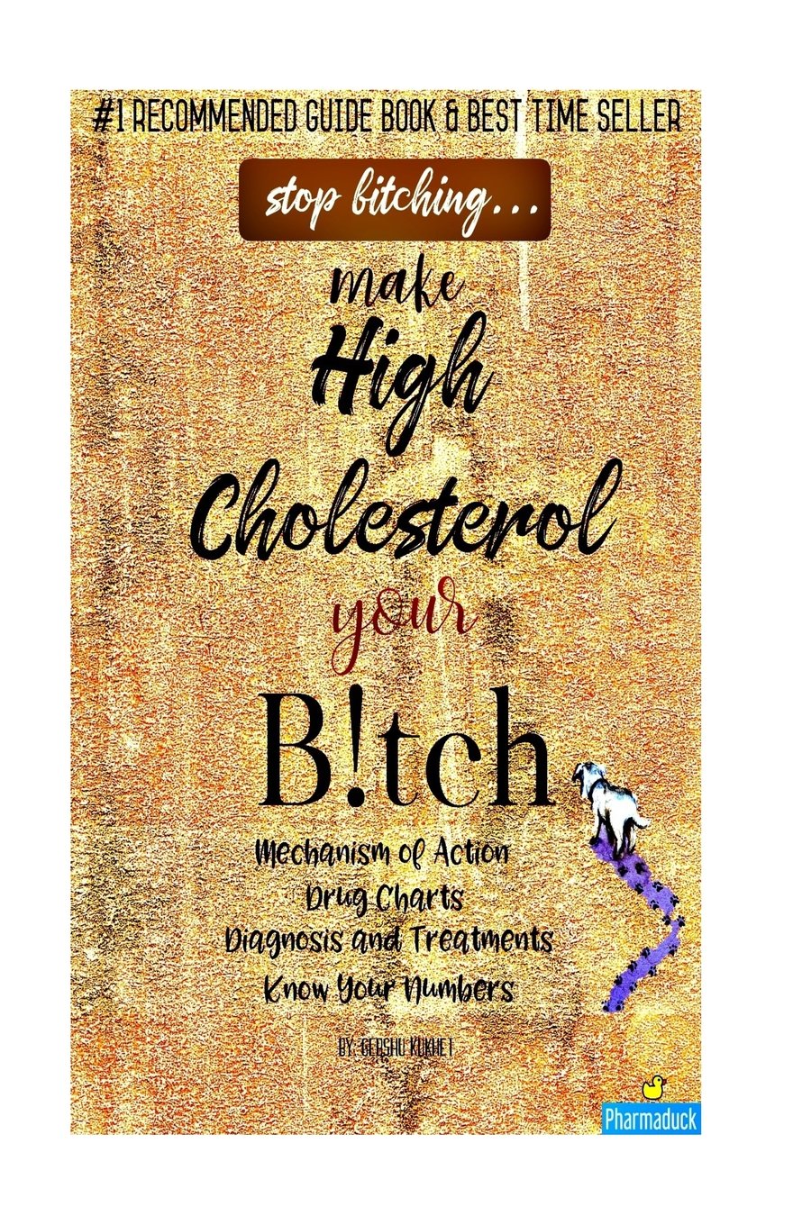 Pharmaduck: Stop Bitching...Make High Cholesterol Your Bitch: Mechanism of Action, Drug Charts, Diagnosis and Treatments, Known Your Numbers Learning & Reference